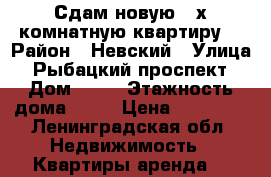 Сдам новую 3-х комнатную квартиру. › Район ­ Невский › Улица ­ Рыбацкий проспект › Дом ­ 18 › Этажность дома ­ 26 › Цена ­ 40 000 - Ленинградская обл. Недвижимость » Квартиры аренда   